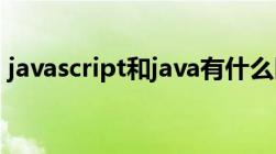 javascript和java有什么区别（java script）