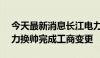 今天最新消息长江电力增资至244亿 长江电力换帅完成工商变更