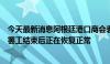 今天最新消息阿根廷港口商会表示，港口的粮食运输活动在罢工结束后正在恢复正常