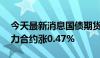 今天最新消息国债期货涨幅扩大，30年期主力合约涨0.47%