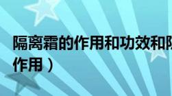 隔离霜的作用和功效和防晒霜的区别（隔离的作用）