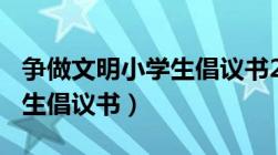 争做文明小学生倡议书200字（争做文明小学生倡议书）