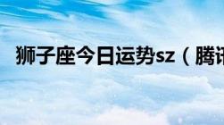 狮子座今日运势sz（腾讯狮子座今日运势）