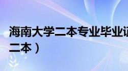 海南大学二本专业毕业证上怎么写（海南大学二本）