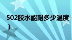 502胶水能耐多少温度（502胶水耐温多少度）