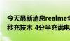 今天最新消息realme全球首发320W超光速秒充技术 4分半充满电