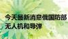 今天最新消息俄国防部：俄军在多地拦截乌军无人机和导弹