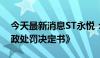 今天最新消息ST永悦：收到中国证监会《行政处罚决定书》