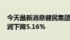 今天最新消息健民集团：2024年上半年净利润下降5.16%