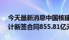 今天最新消息中国核建：截至2024年7月累计新签合同855.81亿元