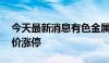 今天最新消息有色金属板块高开 华钰矿业竞价涨停