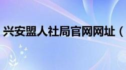 兴安盟人社局官网网址（兴安盟人社局官网）