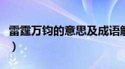 雷霆万钧的意思及成语解释（雷霆万钧的意思）