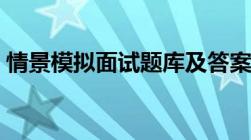 情景模拟面试题库及答案（情景模拟面试题）