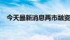 今天最新消息两市融资余额减少29.8亿元