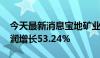 今天最新消息宝地矿业：2024年半年度净利润增长53.24%