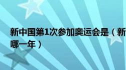 新中国第1次参加奥运会是（新中国第一次参加奥运会是在哪一年）