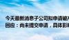 今天最新消息子公司拟申请破产清算，易华录股价跌超5% 回应：尚未提交申请，具体影响尚不确定