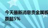 今天最新消息贵金属板块盘中走低 玉龙股份跌超5%