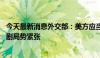 今天最新消息外交部：美方应当停止在南海挑动对抗 不要加剧局势紧张