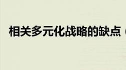 相关多元化战略的缺点（相关多元化战略）