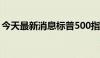 今天最新消息标普500指数创下盘中历史新高