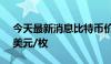 今天最新消息比特币价格回落，跌破65000美元/枚