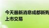 今天最新消息成都新购房取消限售 拿证即可上市交易