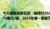 今天最新消息花旗：维持对2024年第四季度布伦特原油价格74美元/桶、2025年第一季度为65美元/桶的基线预测