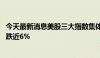 今天最新消息美股三大指数集体收跌 纳斯达克中国金龙指数跌近6%