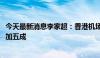 今天最新消息李家超：香港机场在2035年起的处理能力将增加五成