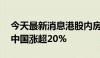 今天最新消息港股内房股盘中再度拉升 融创中国涨超20%