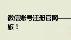 微信账号注册官网——轻松开启你的微信之旅！