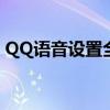 QQ语音设置全攻略：让你的语音聊天更顺畅