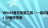 Win10官方安装工具：一站式解决方案，轻松安装Windows 10操作系统