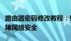 路由器密码修改教程：轻松更改路由器密码保障网络安全