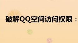 破解QQ空间访问权限：轻松浏览不再受限