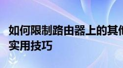 如何限制路由器上的其他人网速？完全教程与实用技巧