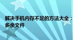 解决手机内存不足的方法大全：一步步教你如何清理和删除多余文件