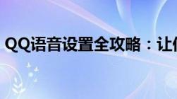 QQ语音设置全攻略：让你的语音聊天更顺畅