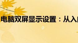 电脑双屏显示设置：从入门到精通的详细指南