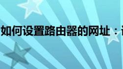 如何设置路由器的网址：详细步骤与注意事项