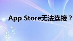 App Store无法连接？解决方案大解密！