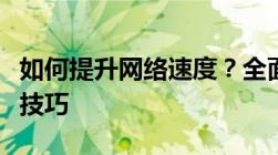 如何提升网络速度？全面解析网速提升方法与技巧