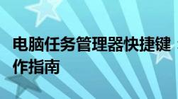 电脑任务管理器快捷键：快速打开、关闭及操作指南