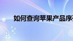 如何查询苹果产品序列号以验证真伪