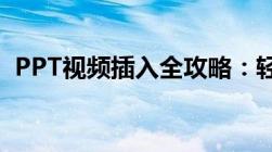 PPT视频插入全攻略：轻松实现多媒体演示