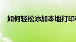 如何轻松添加本地打印机？详细步骤解析