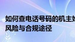 如何查电话号码的机主姓名：揭示背后的法律风险与合规途径