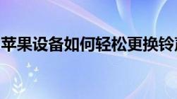 苹果设备如何轻松更换铃声？教程与技巧分享